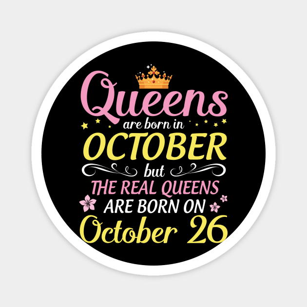 Happy Birthday To Me Mom Daughter Queens Are Born In October But Real Queens Are Born On October 26 Magnet by Cowan79